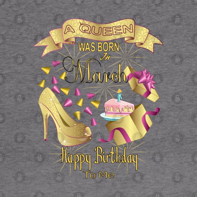 A Queen Was Born In March Happy Birthday To Me by Designoholic